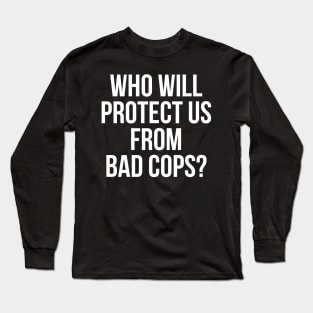 Who will protect us from bad cops, Black lives Matter, Protest, George Floyd Long Sleeve T-Shirt